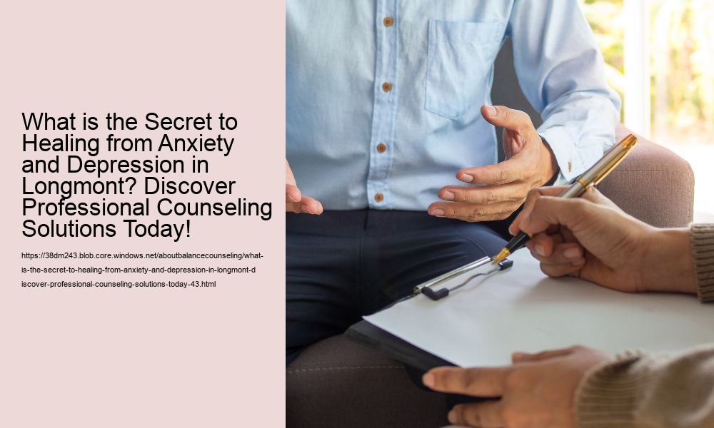What is the Secret to Healing from Anxiety and Depression in Longmont? Discover Professional Counseling Solutions Today!