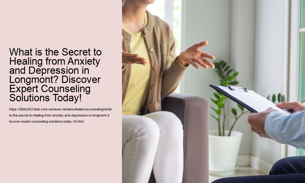 What is the Secret to Healing from Anxiety and Depression in Longmont? Discover Expert Counseling Solutions Today!