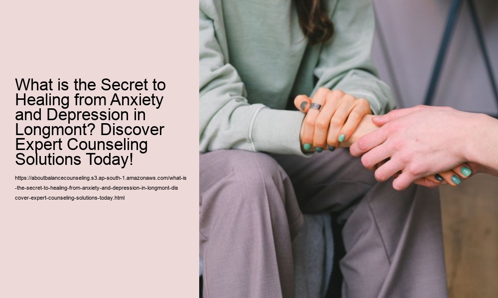 What is the Secret to Healing from Anxiety and Depression in Longmont? Discover Expert Counseling Solutions Today!